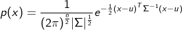 $$p(x) = {1 \over {{{(2\pi )}^{{n \over 2}}}|\Sigma {|^{{1 \over 2}}}}}{e^{ - {1 \over 2}{{(x - u)}^T}{\Sigma ^{ - 1}}(x - u)}}$$