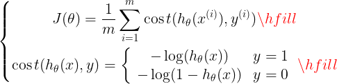 \left{ \begin{gathered} J(\theta ) = \frac{1}{m}\sum\limits_{i = 1}^m {\cos t({h_\theta }({x^{(i)}}),{y^{(i)}})}  \hfill \ \cos t({h_\theta }(x),y) = \left{ {\begin{array}{c}    { - \log ({h_\theta }(x))} \    { - \log (1 - {h_\theta }(x))}  \end{array} \begin{array}{c}    {y = 1} \    {y = 0}  \end{array} } \right. \hfill \ \end{gathered}  \right.